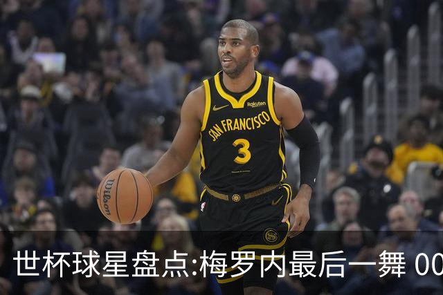 世杯球星盘点:梅罗内最后一舞 00后全面接班