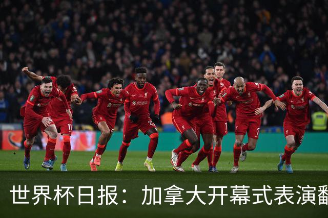 世界杯日报：加拿大开幕式表演翻车 三个东道主首战保持不败