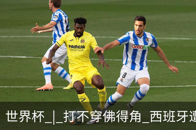 世界杯 | 打不穿佛得角 西班牙遭遇“系统局”?