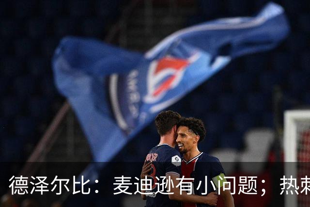 德泽尔比：麦迪逊有小问题；热刺还需要补强
