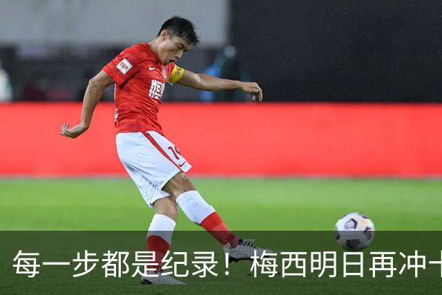 每一步都是纪录！梅西明日再冲十大纪录，冲击6届助攻+历史助攻王