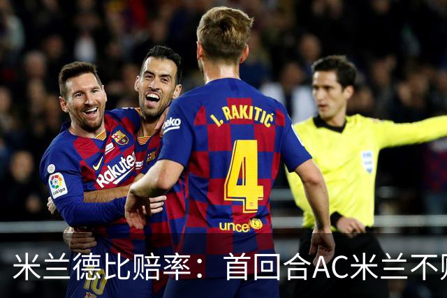 米兰德比赔率：首回合AC米兰不败 国米强弩之末