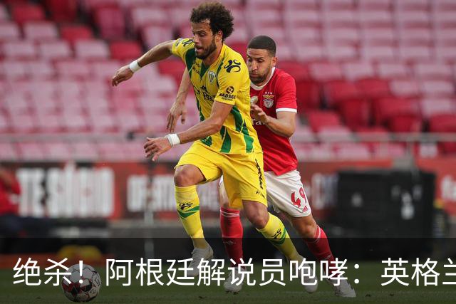 绝杀！阿根廷解说员咆哮：英格兰发明足球，但我们发明激情和斗志