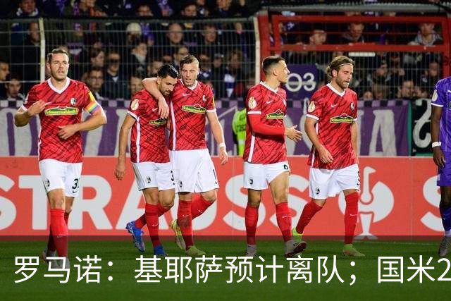 罗马诺：基耶萨预计离队；国米2000万报价琼斯利物浦想要3000万+