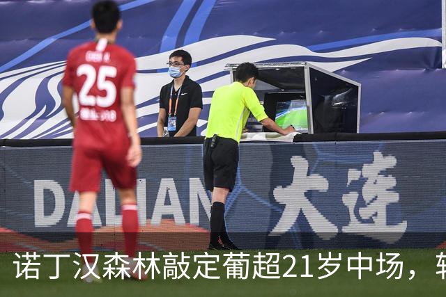 诺丁汉森林敲定葡超21岁中场，转会敲定后先外租奥林匹亚科斯
