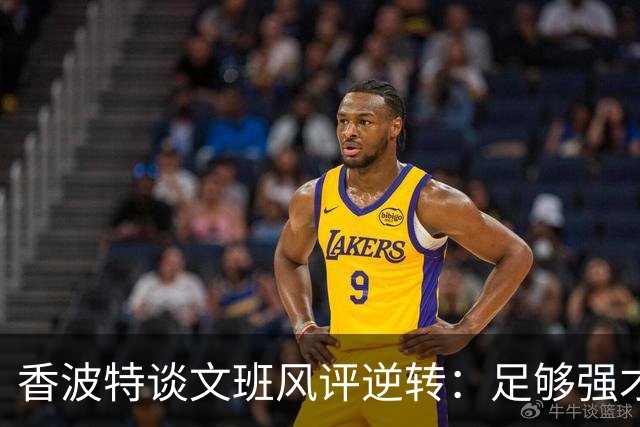 香波特谈文班风评逆转：足够强才有人黑你 不然人们根本懒得理你