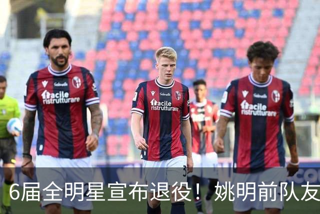 6届全明星宣布退役！姚明前队友，励志的典范，生涯20年画上句号