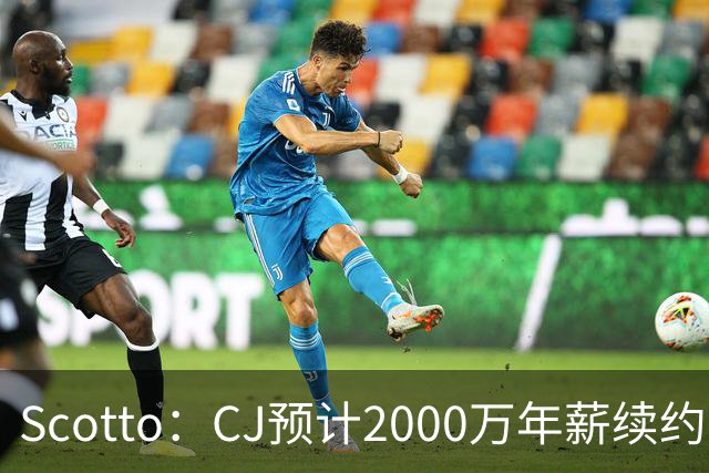 Scotto：CJ预计2000万年薪续约 老鹰靠考虑库明加未来
